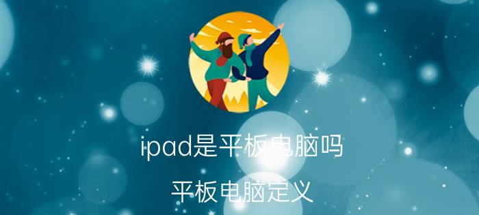 ipad是平板电脑吗 平板电脑定义